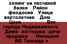 эллинг на песчаной балке › Район ­ феодосия › Улица ­ вертолетная › Дом ­ 2 › Цена ­ 5 500 000 - Все города Недвижимость » Дома, коттеджи, дачи продажа   . Ненецкий АО,Топседа п.